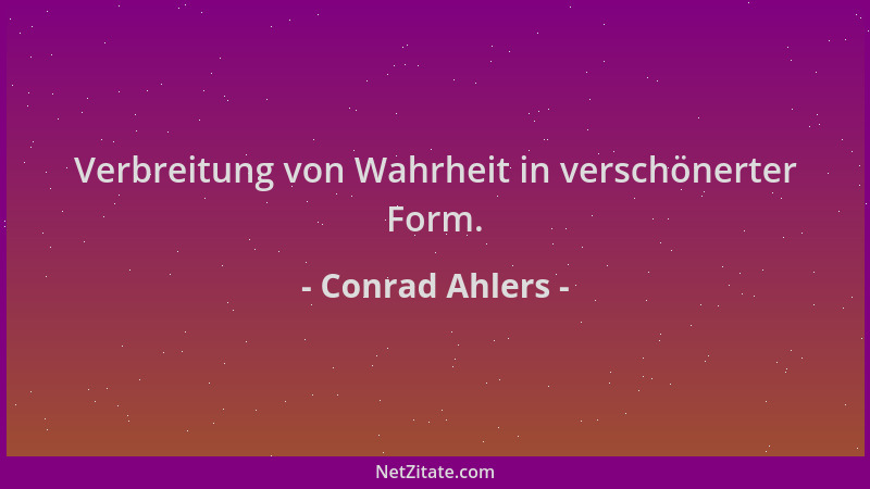 Conrad Ahlers - Verbreitung von Wahrheit in verschönerter Form....