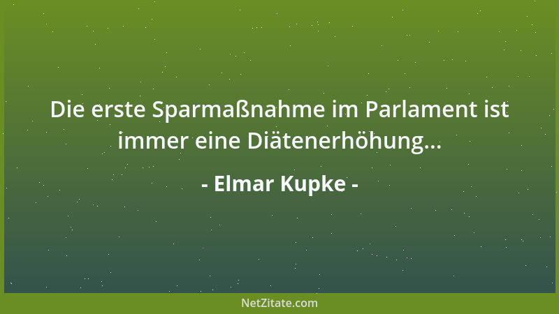 Elmar Kupke - Die erste Sparmaßnahme im Parlament ist immer eine Diätenerhöhung......
