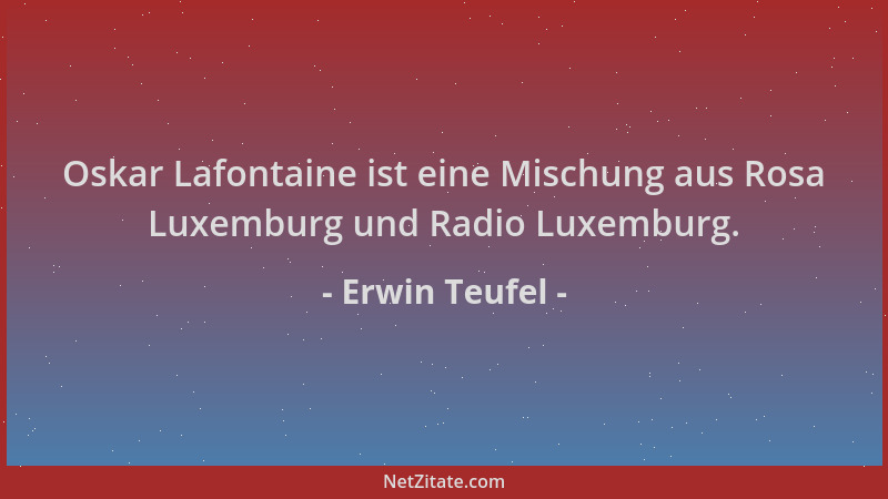 Erwin Teufel - Oskar Lafontaine ist eine Mischung aus Rosa Luxemburg und Radio Luxemburg....