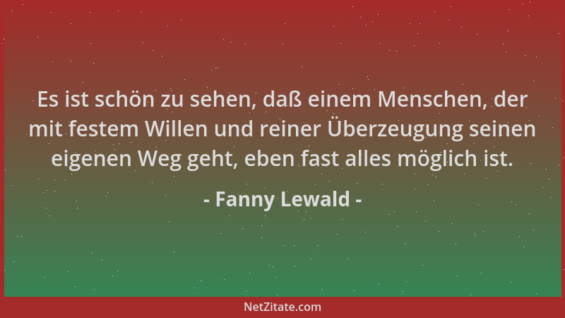Fanny Lewald - Es ist schön zu sehen, daß einem Menschen, der mit festem Willen und reiner Überzeugung seinen eigenen Weg g...
