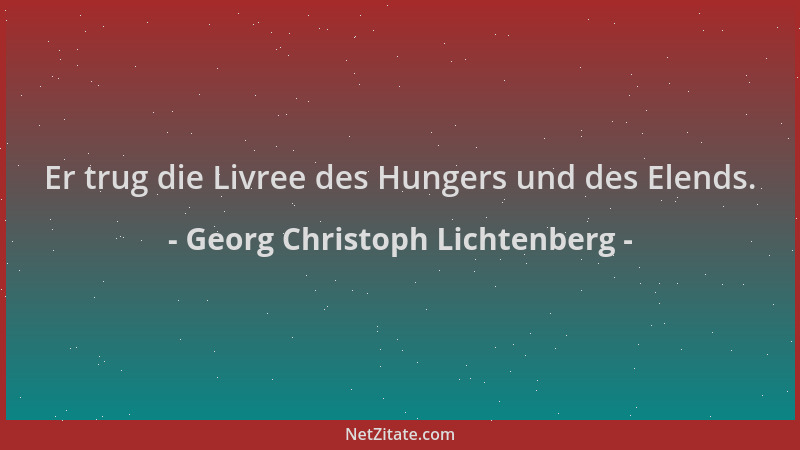 Georg Christoph Lichtenberg - Er trug die Livree des Hungers und des Elends....