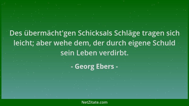 Georg Ebers - Des übermächt 'gen Schicksals Schläge tragen sich leicht; aber wehe dem, der durch eigene Schuld sein Leben ve...