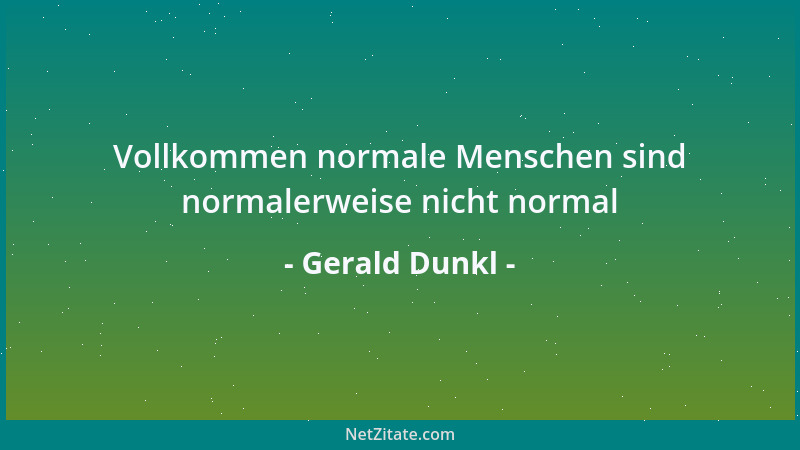 Gerald Dunkl - Vollkommen normale Menschen sind normalerweise nicht normal...