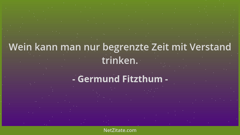 Germund Fitzthum - Wein kann man nur begrenzte Zeit mit Verstand trinken....