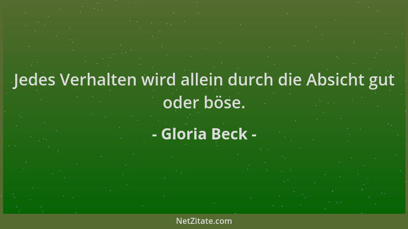 Gloria Beck - Jedes Verhalten wird allein durch die Absicht gut oder böse....
