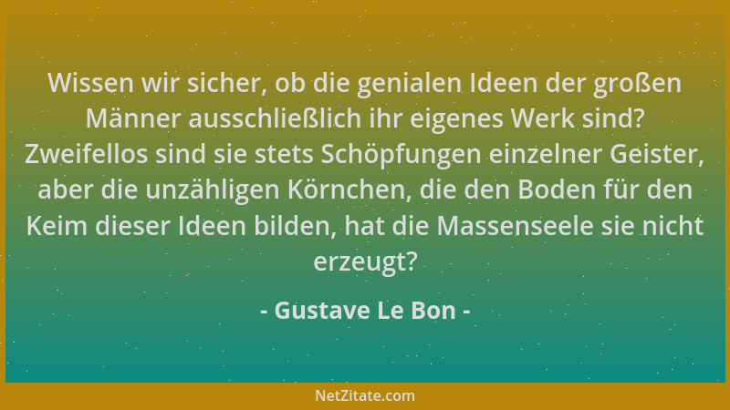 Gustave Le Bon - Wissen wir sicher, ob die genialen Ideen der großen Männer ausschließlich ihr eigenes Werk sind? Zweifello...