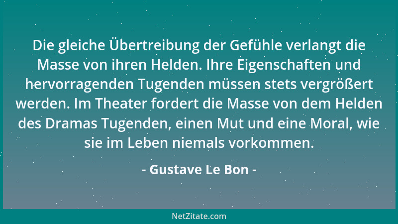 Gustave Le Bon - Die gleiche Übertreibung der Gefühle verlangt die Masse von ihren Helden. Ihre Eigenschaften und hervorrag...