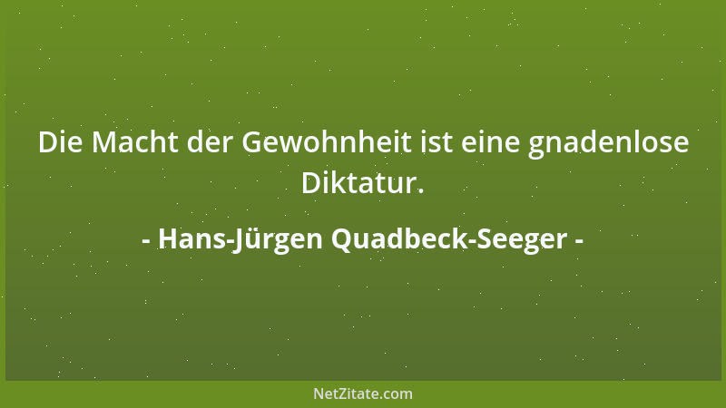Hans-Jürgen Quadbeck-Seeger - Die Macht der Gewohnheit ist eine gnadenlose Diktatur....