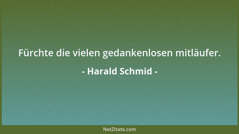 Harald Schmid - Fürchte die vielen gedankenlosen mitläufer....