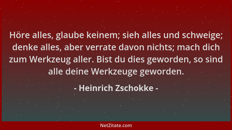 Heinrich Zschokke - Höre alles, glaube keinem; sieh alles und schweige; denke alles, aber verrate davon nichts; mach dich z...