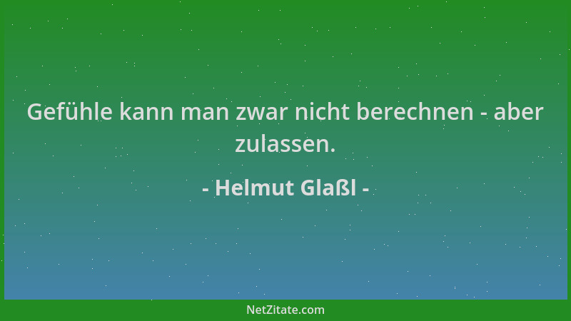 Helmut Glaßl - Gefühle kann man zwar nicht berechnen - aber zulassen....