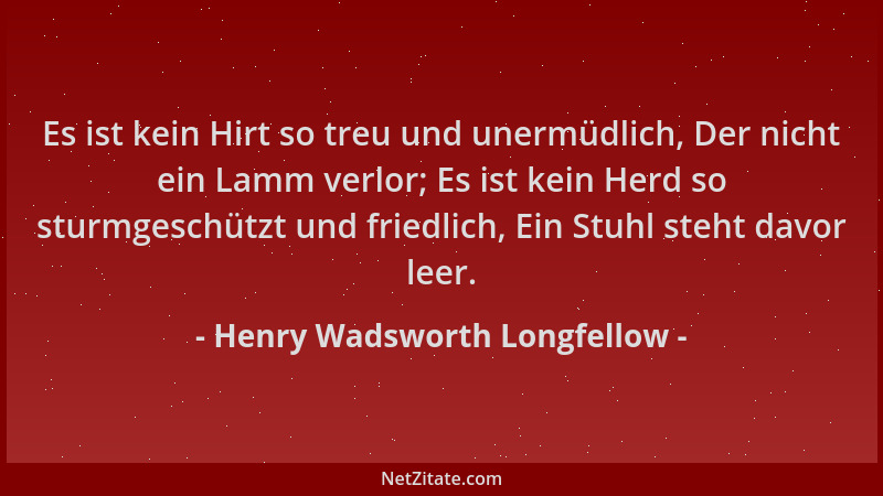 Henry Wadsworth Longfellow - Es ist kein Hirt so treu und unermüdlich, Der nicht ein Lamm verlor; Es ist kein Herd so sturm...