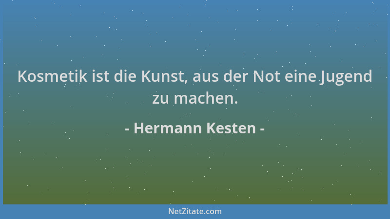 Hermann Kesten - Kosmetik ist die Kunst, aus der Not eine Jugend zu machen....