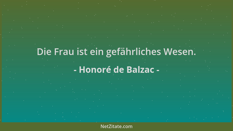 Honoré de Balzac - Die Frau ist ein gefährliches Wesen....
