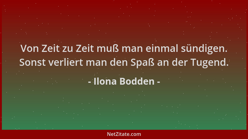 Ilona Bodden - Von Zeit zu Zeit muß man einmal sündigen. Sonst verliert man den Spaß an der Tugend....