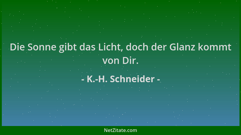 K.-H. Schneider - Die Sonne gibt das Licht, doch der Glanz kommt von Dir....