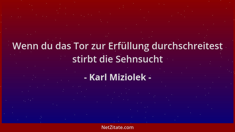 Karl Miziolek - Wenn du das Tor zur Erfüllung durchschreitest stirbt die Sehnsucht...