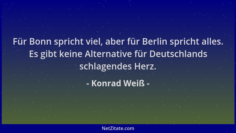Konrad Weiß - Für Bonn spricht viel, aber für Berlin spricht alles. Es gibt keine Alternative für Deutschlands schlagendes...
