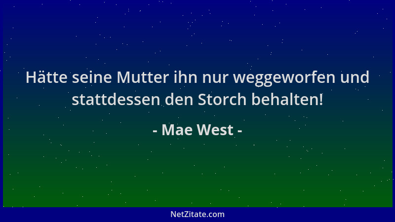 Mae West - Hätte seine Mutter ihn nur weggeworfen und stattdessen den Storch behalten!...