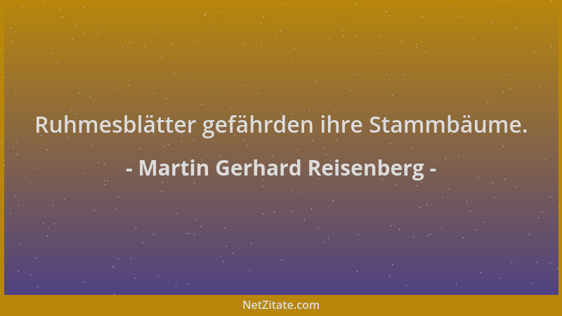 Martin Gerhard Reisenberg - Ruhmesblätter gefährden ihre Stammbäume....