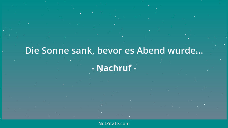 Nachruf - Die Sonne sank, bevor es Abend wurde......