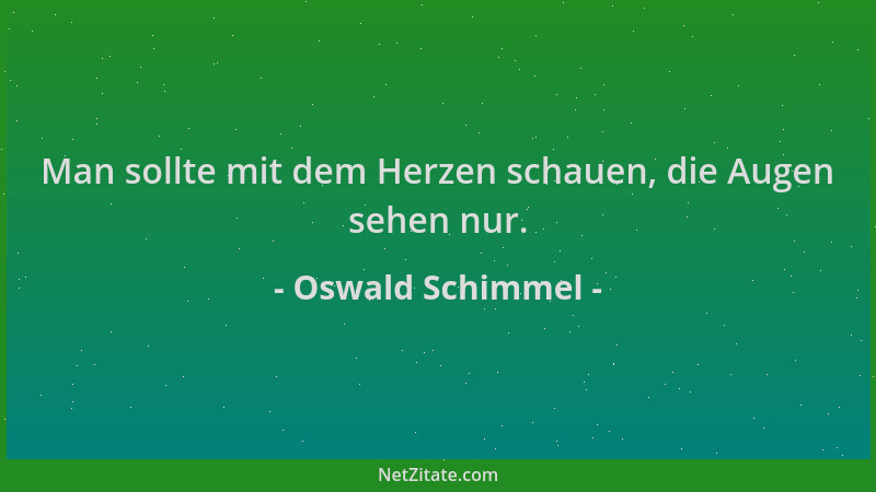 Oswald Schimmel - Man sollte mit dem Herzen schauen, die Augen sehen nur....