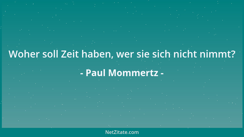 Paul Mommertz - Woher soll Zeit haben, wer sie sich nicht nimmt?...