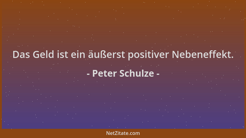 Peter Schulze - Das Geld ist ein äußerst positiver Nebeneffekt....
