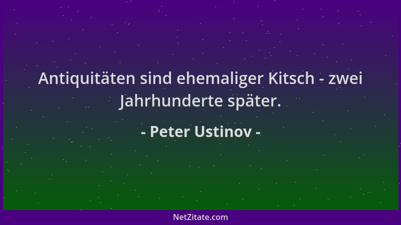 Peter Ustinov - Antiquitäten sind ehemaliger Kitsch - zwei Jahrhunderte später....