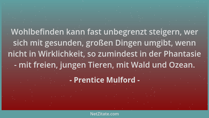 Prentice Mulford - Wohlbefinden kann fast unbegrenzt steigern, wer sich mit gesunden, großen Dingen umgibt, wenn nicht in W...