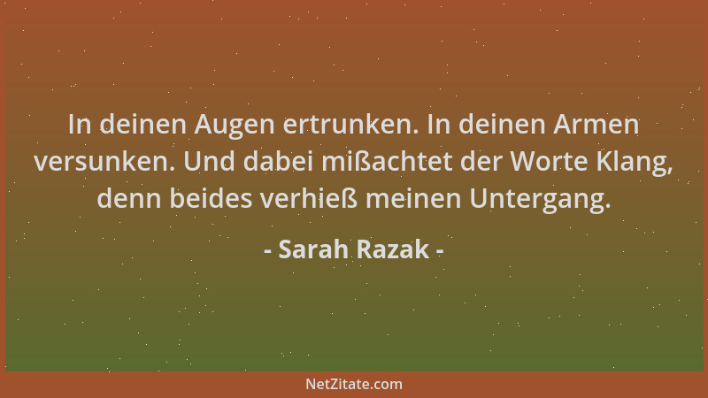 Sarah Razak - In deinen Augen ertrunken. In deinen Armen versunken. Und dabei mißachtet der Worte Klang, denn beides verhie...