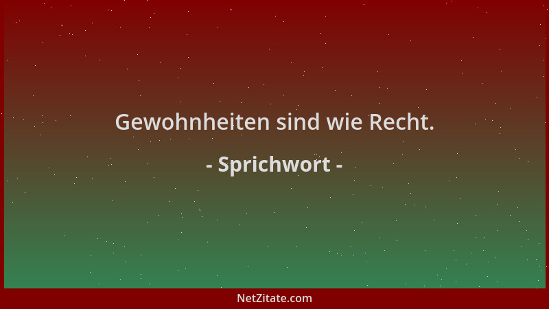 Sprichwort - Gewohnheiten sind wie Recht....