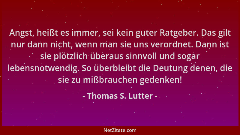 Thomas S. Lutter - Angst, heißt es immer, sei kein guter Ratgeber. Das gilt nur dann nicht, wenn man sie uns verordnet. Dan...