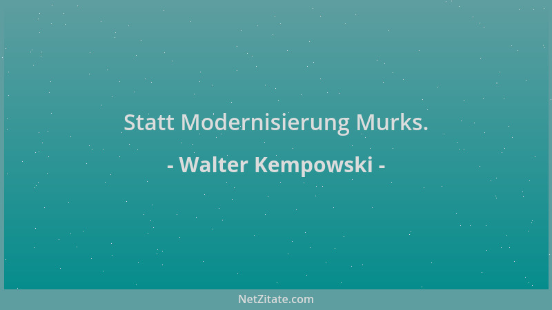 Walter Kempowski - Statt Modernisierung Murks....