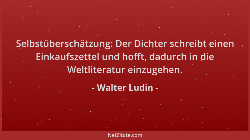 Walter Ludin - Selbstüberschätzung: Der Dichter schreibt einen Einkaufszettel und hofft, dadurch in die Weltliteratur einzu...