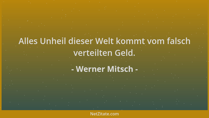 Werner Mitsch - Alles Unheil dieser Welt kommt vom falsch verteilten Geld....