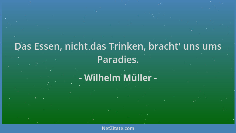 Wilhelm Müller - Das Essen, nicht das Trinken, bracht ' uns ums Paradies....