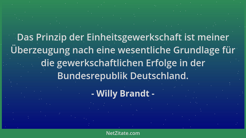 Willy Brandt - Das Prinzip der Einheitsgewerkschaft ist meiner Überzeugung nach eine wesentliche Grundlage für die gewerksc...