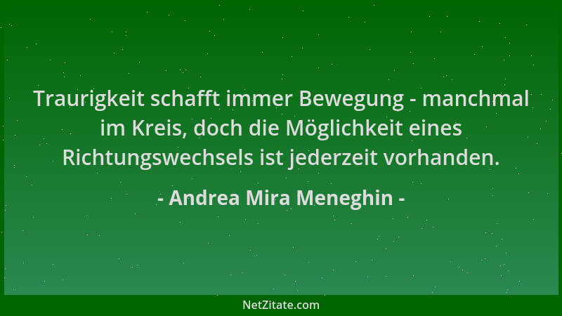 Andrea Mira Meneghin - Traurigkeit schafft immer Bewegung - manchmal im Kreis, doch die Möglichkeit eines Richtungswechsels...