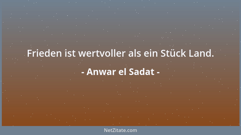 Anwar el Sadat - Frieden ist wertvoller als ein Stück Land....