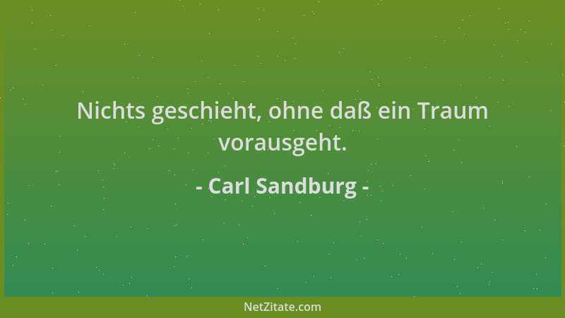 Carl Sandburg - Nichts geschieht, ohne daß ein Traum vorausgeht....