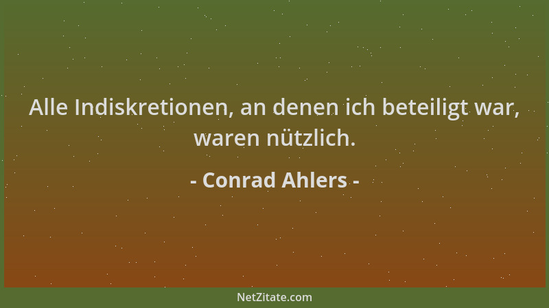 Conrad Ahlers - Alle Indiskretionen, an denen ich beteiligt war, waren nützlich....