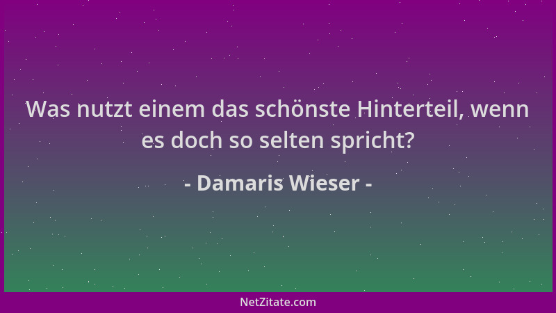 Damaris Wieser - Was nutzt einem das schönste Hinterteil, wenn es doch so selten spricht?...