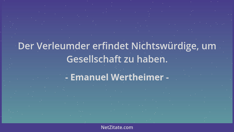 Emanuel Wertheimer - Der Verleumder erfindet Nichtswürdige, um Gesellschaft zu haben....