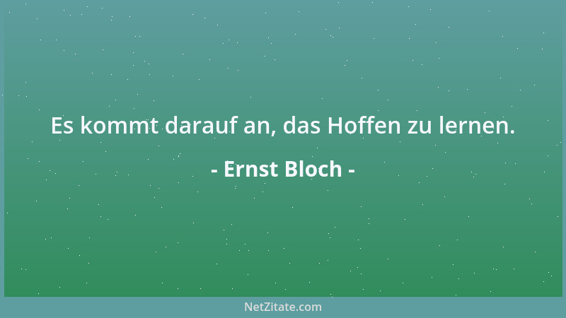 Ernst Bloch - Es kommt darauf an, das Hoffen zu lernen....