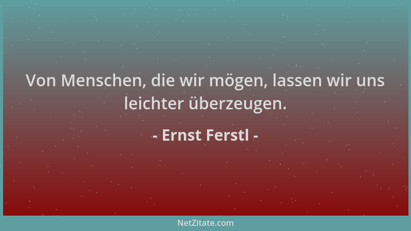Ernst Ferstl - Von Menschen, die wir mögen, lassen wir uns leichter überzeugen....