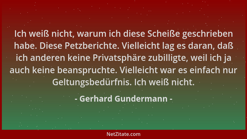 Gerhard Gundermann - Ich weiß nicht, warum ich diese Scheiße geschrieben habe. Diese Petzberichte. Vielleicht lag es daran,...