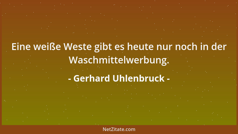 Gerhard Uhlenbruck - Eine weiße Weste gibt es heute nur noch in der Waschmittelwerbung....