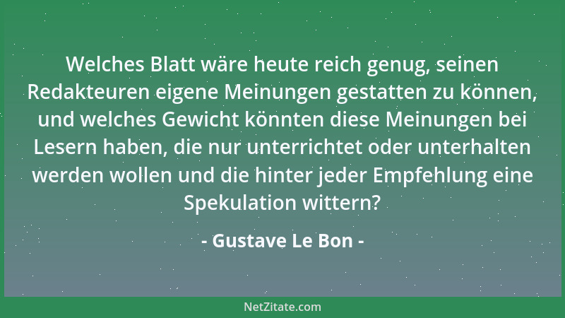Gustave Le Bon - Welches Blatt wäre heute reich genug, seinen Redakteuren eigene Meinungen gestatten zu können, und welches...