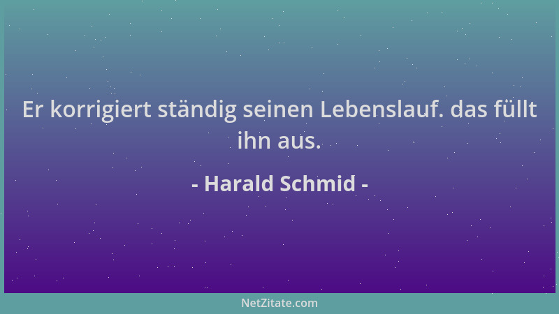 Harald Schmid - Er korrigiert ständig seinen Lebenslauf. das füllt ihn aus....